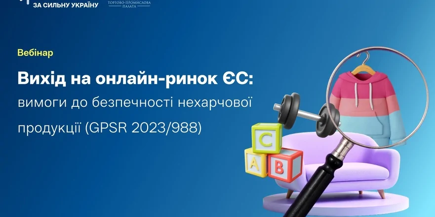 «Вихід на онлайн-ринок ЄС: вимоги до безпечності нехарчової продукції (GPSR 2023/988)»